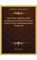Divine Authority of the Scriptures Asserted or the Great Charter of the Worlds Blessedness Vindicated