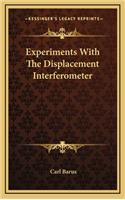 Experiments with the Displacement Interferometer