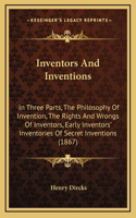 Inventors and Inventions: In Three Parts, the Philosophy of Invention, the Rights and Wrongs of Inventors, Early Inventors' Inventories of Secret Inventions (1867)(English)