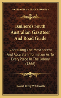 Bailliere's South Australian Gazetteer And Road Guide: Containing The Most Recent And Accurate Information As To Every Place In The Colony (1866)