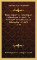 Proceedings Of The Mineralogical And Geological Section Of The Academy Of Natural Sciences Of Philadelphia, 1877-1879 (1879)