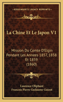 La Chine Et Le Japon V1: Mission Du Comte D'Elgin Pendant Les Annees 1857, 1858 Et 1859 (1860)