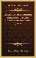 Discurso Leido En La Solemne Inauguracion del Curso Academico de 1906 a 1907 (1906): (Spanish)
