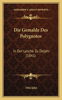 Die Gemalde Des Polygnotos: In Der Lesche Zu Delphi (1841)(German)