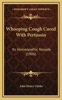 Whooping Cough Cured With Pertussin: Its Homeopathic Nosode (1906)