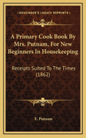 Primary Cook Book By Mrs. Putnam, For New Beginners In Housekeeping