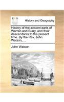 History of the Ancient Earls of Warren and Surry, and Their Descendants to the Present Time. by the REV. John Watson, ...