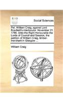 Pet. William Craig, against Lord Braxfield's interlocutor. November 21. 1786. Unto the Right Honourable the Lords of Council and Session, the petition of William Craig, timber-merchant in Glasgow ...