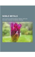 Noble Metals: Gold, Silver, Platinum, Iridium, Osmium, Tantalum, Palladium, Rhenium, Ruthenium, Rhodium