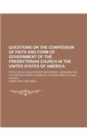 Questions on the Confession of Faith and Form of Government of the Presbyterian Church in the United States of America; With a Selection of Scripture