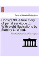 Convict 99. a True Story of Penal Servitude ... with Eight Illustrations by Stanley L. Wood.