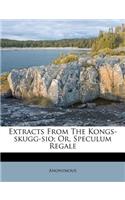 Extracts from the Kongs-Skugg-Sio; Or, Speculum Regale