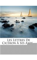 Les Lettres de Ciceron a Ses Amis...