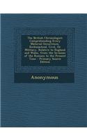 The British Chronologist; Comprehending Every Material Occurrence, Ecclesiastical, Civil, or Military, Relative to England and Wales, from the Invasio: (English)