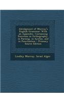 Abridgment of Murray's English Grammar: With an Appendix, Containing Exercises in Orthography, in Parsing, in Syntax, and in Punctuation - Primary Sou