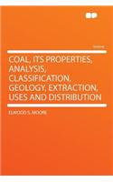 Coal, Its Properties, Analysis, Classification, Geology, Extraction, Uses and Distribution