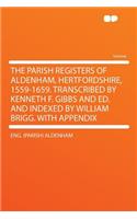 The Parish Registers of Aldenham, Hertfordshire, 1559-1659. Transcribed by Kenneth F. Gibbs and Ed. and Indexed by William Brigg. with Appendix