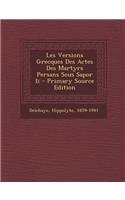 Les Versions Grecques Des Actes Des Martyrs Persans Sous Sapor II - Primary Source Edition