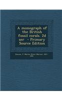 A Monograph of the British Fossil Corals. 2D Ser - Primary Source Edition