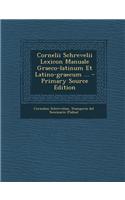 Cornelii Schrevelii Lexicon Manuale Graeco-Latinum Et Latino-Graecum ...