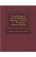 Proceedings of the Aristotelian Society, Volume 1 - Primary Source Edition
