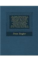 The Ziegler Family Record: A Complete Record of the Ziegler Family from Our Ancestor, Philip Ziegler, Born in Bern, Switzerland, in 1734, Down to the Seventh and Eighth Genera