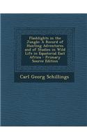 Flashlights in the Jungle: A Record of Hunting Adventures and of Studies in Wild Life in Equatorial East Africa