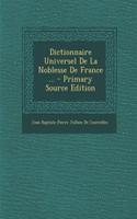 Dictionnaire Universel de La Noblesse de France ... - Primary Source Edition