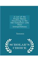 A List of the Proper Names Occurring in the Old Testament with Their Interpretations - Scholar's Choice Edition