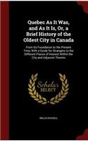 Quebec As It Was, and As It Is, Or, a Brief History of the Oldest City in Canada: From Its Foundation to the Present Time, With a Guide for Strangers to the Different Places of Interest Within the City and Adjacent Thereto(English)