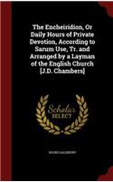 The Encheiridion, Or Daily Hours of Private Devotion, According to Sarum Use, Tr. and Arranged by a Layman of the English Church [J.D. Chambers]