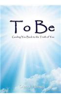 To be: Guiding You Back to the Truth of You