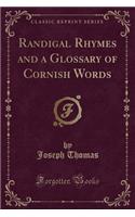 Randigal Rhymes and a Glossary of Cornish Words (Classic Reprint)