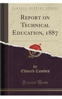 Report on Technical Education, 1887 (Classic Reprint)