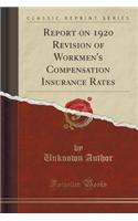 Report on 1920 Revision of Workmen's Compensation Insurance Rates (Classic Reprint)