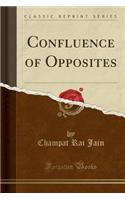 Confluence of Opposites (Classic Reprint)