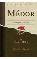 MÃ©dor: ComÃ©die En Trois Actes (Classic Reprint)