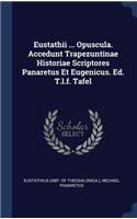 Eustathii ... Opuscula. Accedunt Trapezuntinae Historiae Scriptores Panaretus Et Eugenicus. Ed. T.l.f. Tafel