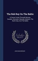 The Rob Roy On The Baltic: A Canoe Cruise Through Norway, Sweden, Denmark, Sleswig, Holstein, The North Sea, And The Baltic