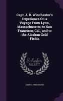 Capt. J. D. Winchester's Experience On a Voyage From Lynn, Massachusetts, to San Francisco, Cal., and to the Alaskan Gold Fields