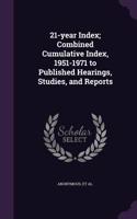 21-Year Index; Combined Cumulative Index, 1951-1971 to Published Hearings, Studies, and Reports