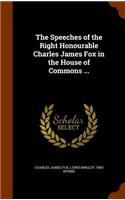 The Speeches of the Right Honourable Charles James Fox in the House of Commons ...