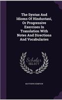 Syntax And Idioms Of Hindustani, Or Progressive Exercises In Translation With Notes And Directions And Vocabularies