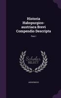 Historia Habspurgico-austriaca Brevi Compendio Descripta: Pars I(English)