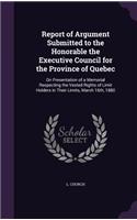 Report of Argument Submitted to the Honorable the Executive Council for the Province of Quebec: On Presentation of a Memorial Respecting the Vested Rights of Limit Holders in Their Limits, March 16th, 1880(English)