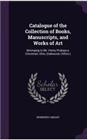 Catalogue of the Collection of Books, Manuscripts, and Works of Art: (English)