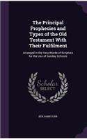 The Principal Prophecies and Types of the Old Testament With Their Fulfilment