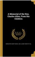 A Memorial of the Hon. Charles Allen, from His Children