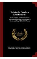 Debate on Modern Abolitionism: In the General Conference of the Methodist Episcopal Church, Held in Cincinnati, May, 1836. with Notes