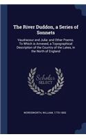 River Duddon, a Series of Sonnets: Vaudracour and Julia: and Other Poems. To Which is Annexed, a Topographical Description of the Country of the Lakes, in the North of England